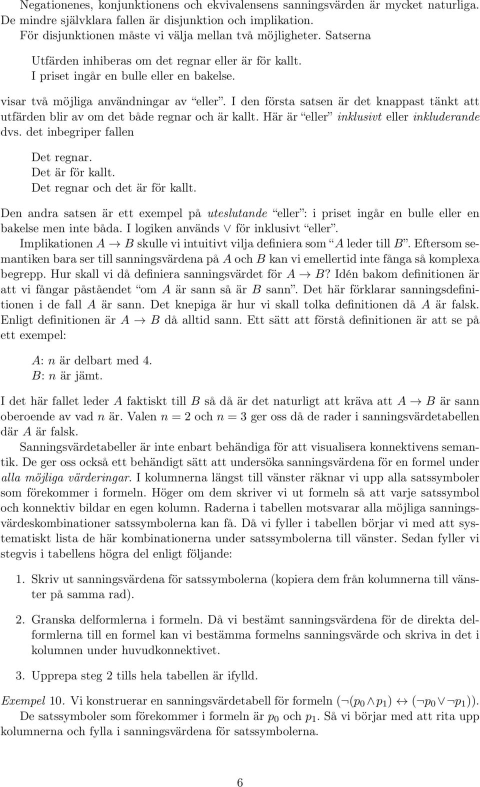 I den första satsen är det knappast tänkt att utfärden blir av om det både regnar och är kallt. Här är eller inklusivt eller inkluderande dvs. det inbegriper fallen Det regnar. Det är för kallt.