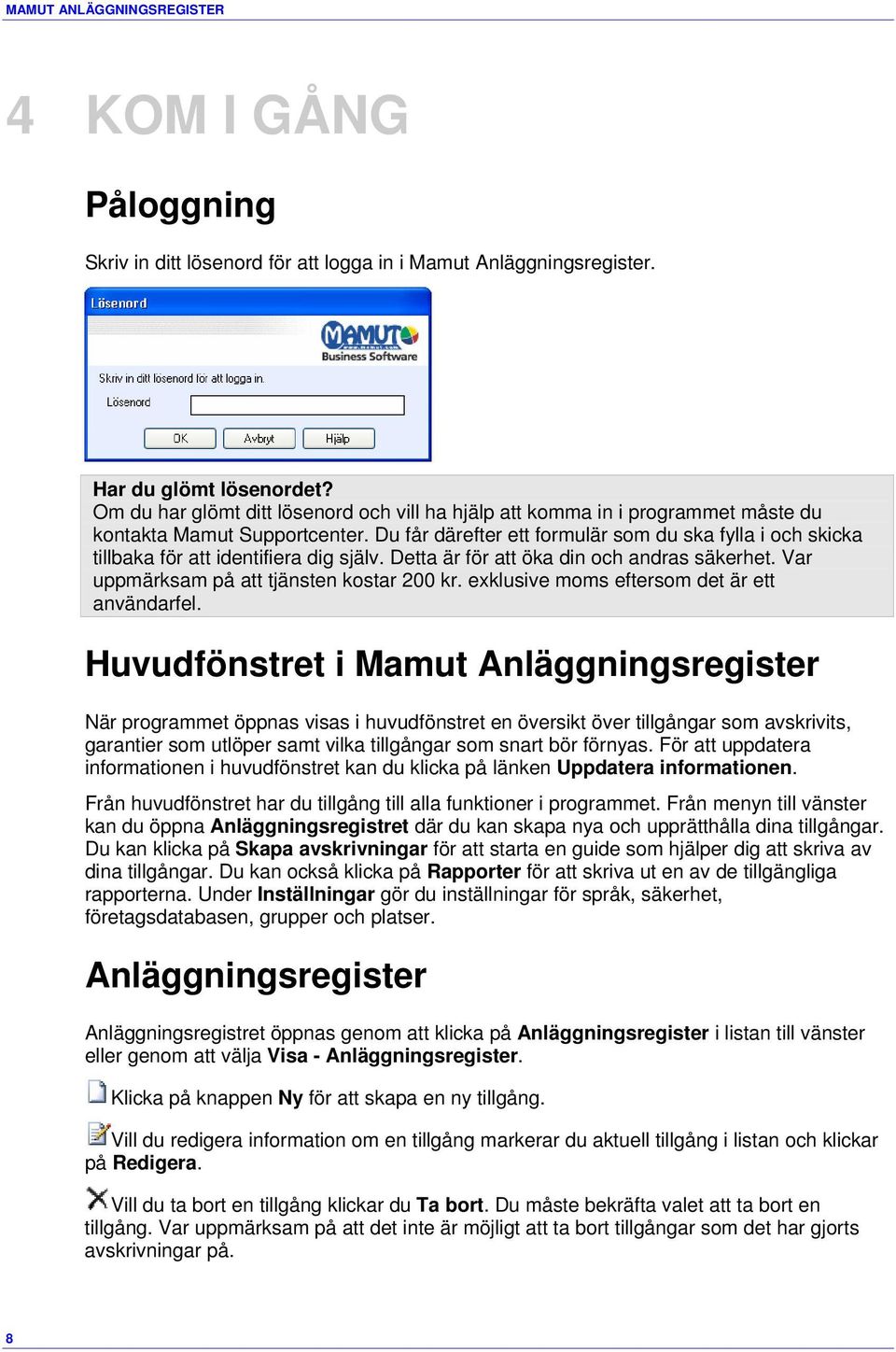 Du får därefter ett formulär som du ska fylla i och skicka tillbaka för att identifiera dig själv. Detta är för att öka din och andras säkerhet. Var uppmärksam på att tjänsten kostar 200 kr.