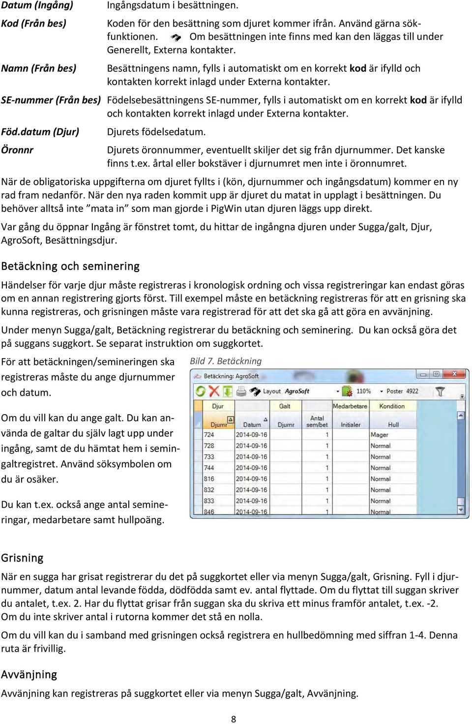 Besättningens namn, fylls i automatiskt om en korrekt kod är ifylld och kontakten korrekt inlagd under Externa kontakter.