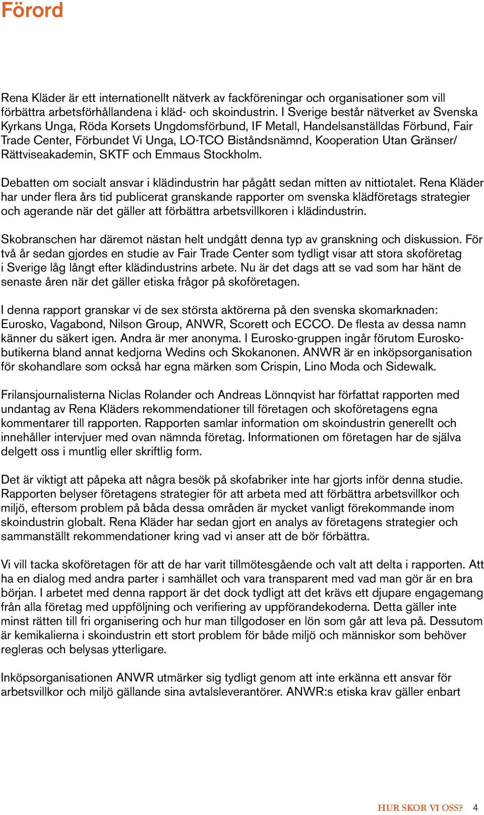 Gränser/ Rättviseakademin, SKTF och Emmaus Stockholm. Debatten om socialt ansvar i klädindustrin har pågått sedan mitten av nittiotalet.