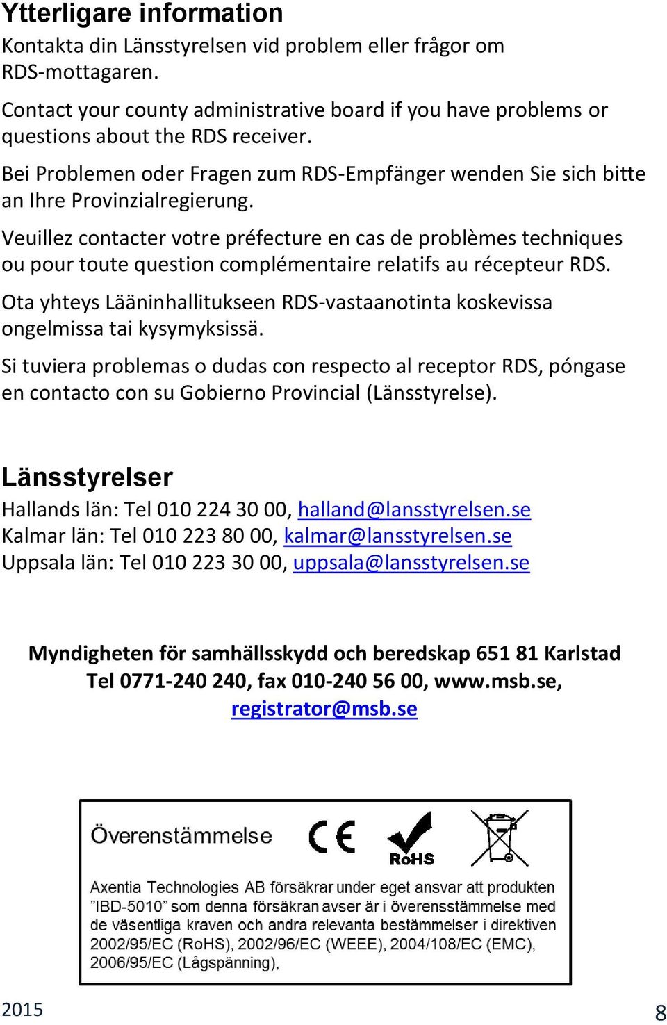 Veuillez contacter votre préfecture en cas de problèmes techniques ou pour toute question complémentaire relatifs au récepteur RDS.