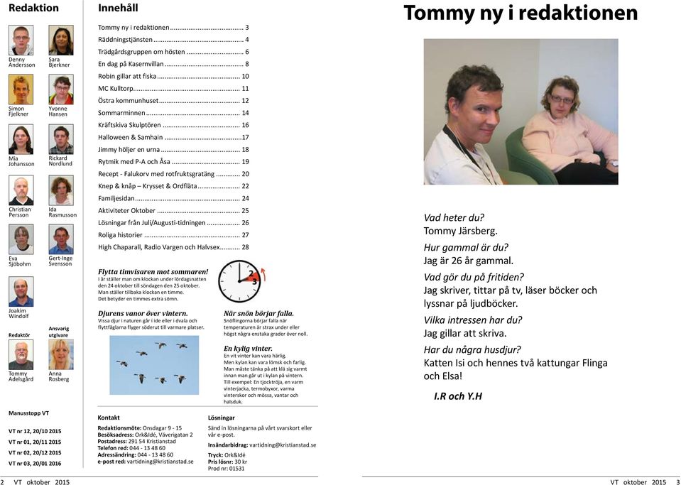 .. 3 Räddningstjänsten... 4 Trädgårdsgruppen om hösten... 6 En dag på Kasernvillan... 8 Robin gillar att fiska... 10 MC Kulltorp... 11 Östra kommunhuset... 12 Sommarminnen... 14 Kräftskiva Skulptören.