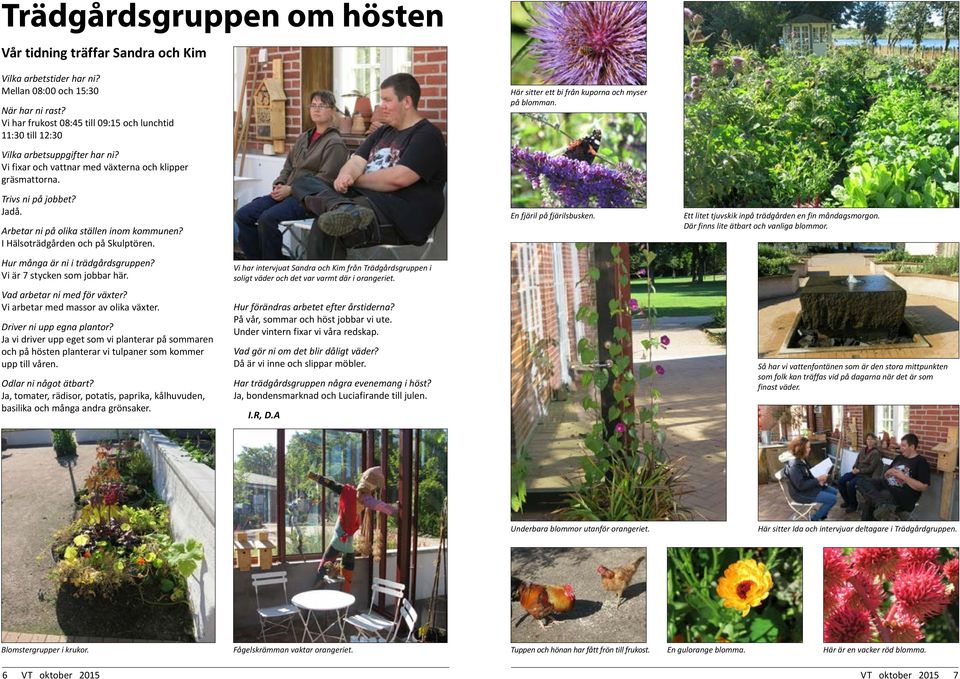 Vi fixar och vattnar med växterna och klipper gräsmattorna. Trivs ni på jobbet? Jadå. Arbetar ni på olika ställen inom kommunen? I Hälsoträdgården och på Skulptören. En fjäril på fjärilsbusken.