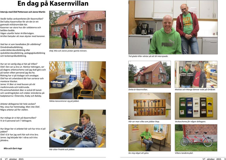 Omvårdnadsutbildning, undersköterskeutbildning eller sjuksköterskeutbildning, pedagogiskutbildning och teckenspråkutbildning. Olof, Mia och Janne pratar gamla minnen.