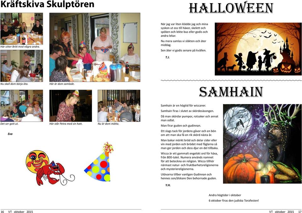 Samhain firas i slutet av skördesäsongen. Det ser gott ut. Här står Petra med sin hatt. Nu är dom mätta. Då man skördar pumpor, rotsaker och annat man odlat. Man firar guden och gudinnan.
