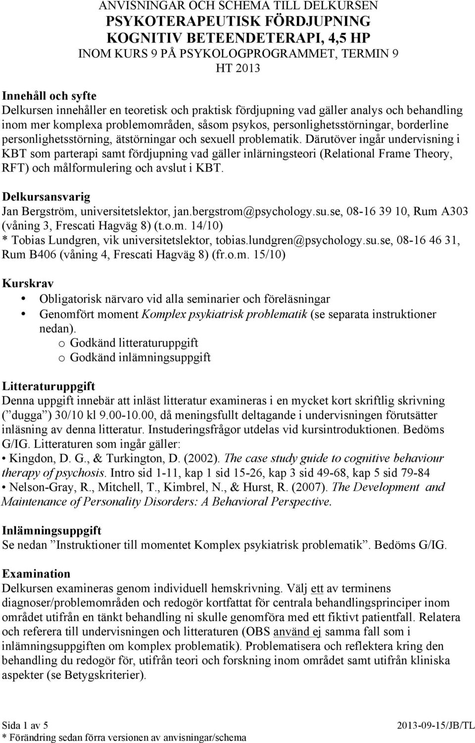 problematik. Därutöver ingår undervisning i KBT som parterapi samt fördjupning vad gäller inlärningsteori (Relational Frame Theory, RFT) och målformulering och avslut i KBT.