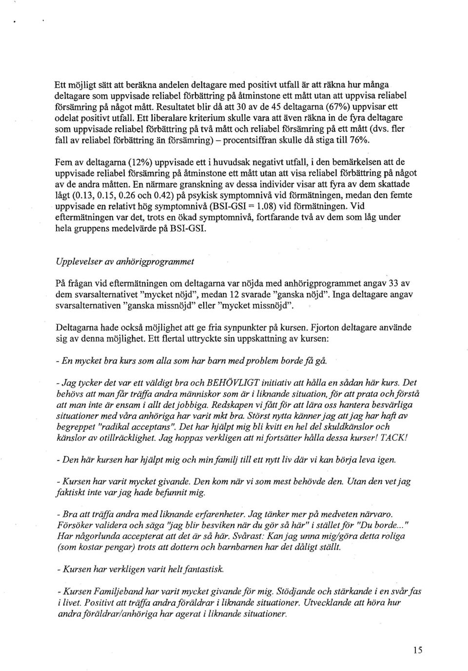 Ett liberalare kriterium skulle vara att även räkna in de fyra deltagare som uppvisade reliabel förbättring på två mått och reliabel försämring på ett mått (dvs.