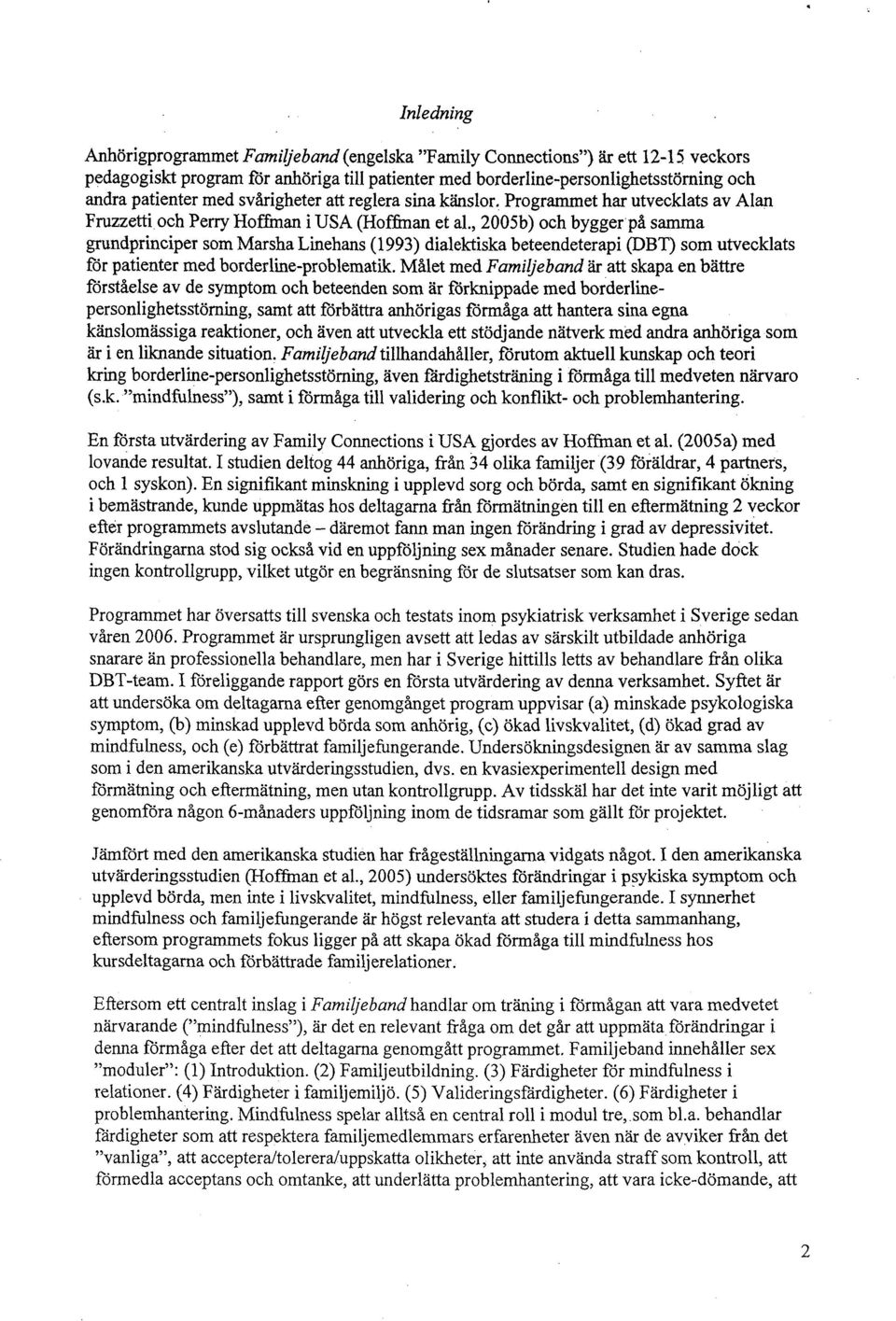 , 2005b) och bygger på samma grundprinciper som Marsha Linehans (1993) dialektiska beteendeterapi (DBT) som utvecklats för patienter med borderline -problematik.