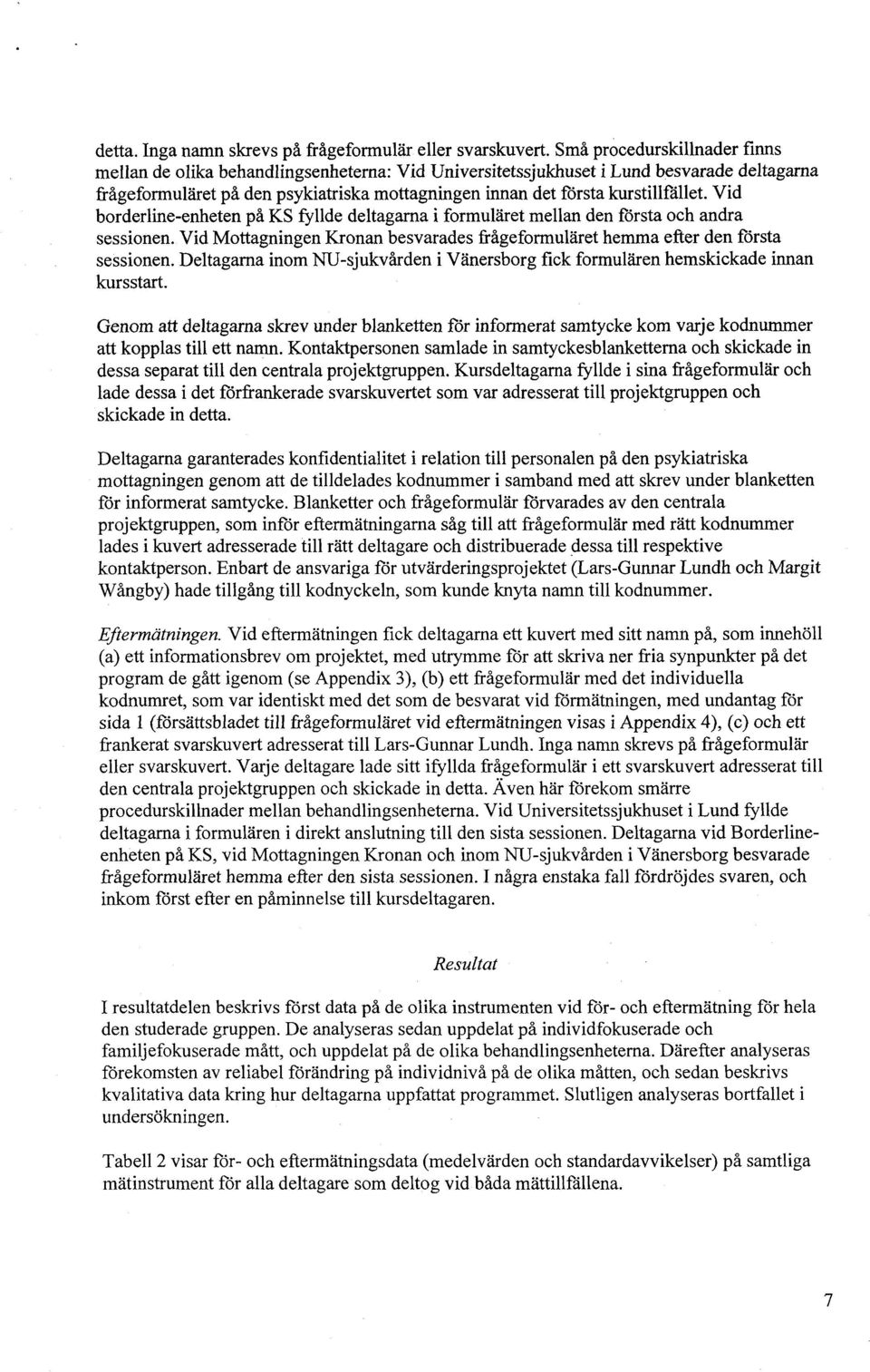 kurstillfället. Vid borderline-enheten på KS fyllde deltagarna i formuläret mellan den första och andra sessionen. Vid Mottagningen Kronan besvarades frågeformuläret hemma efter den första sessionen.