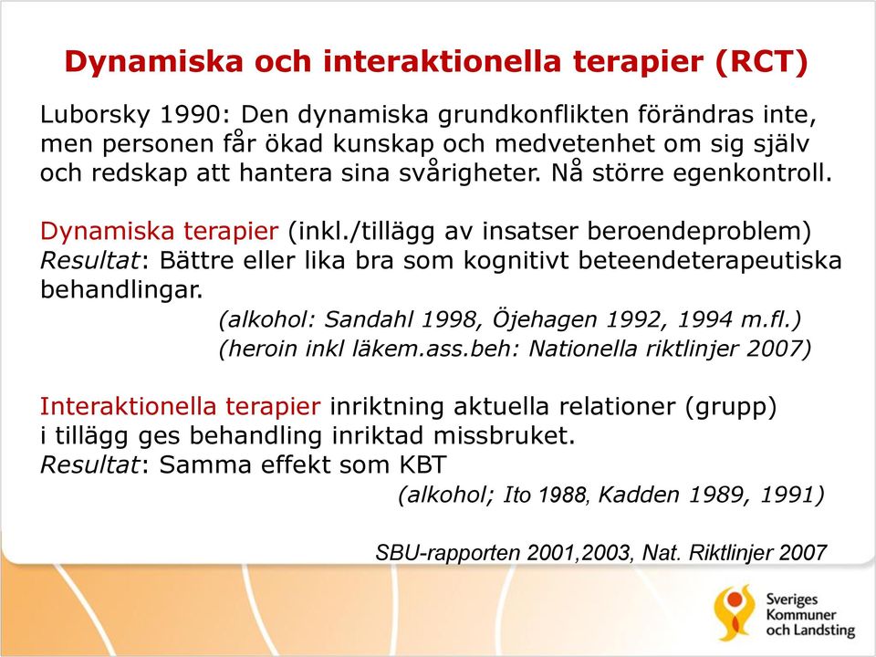 /tillägg av insatser beroendeproblem) Resultat: Bättre eller lika bra som kognitivt beteendeterapeutiska behandlingar. (alkohol: Sandahl 1998, Öjehagen 1992, 1994 m.fl.