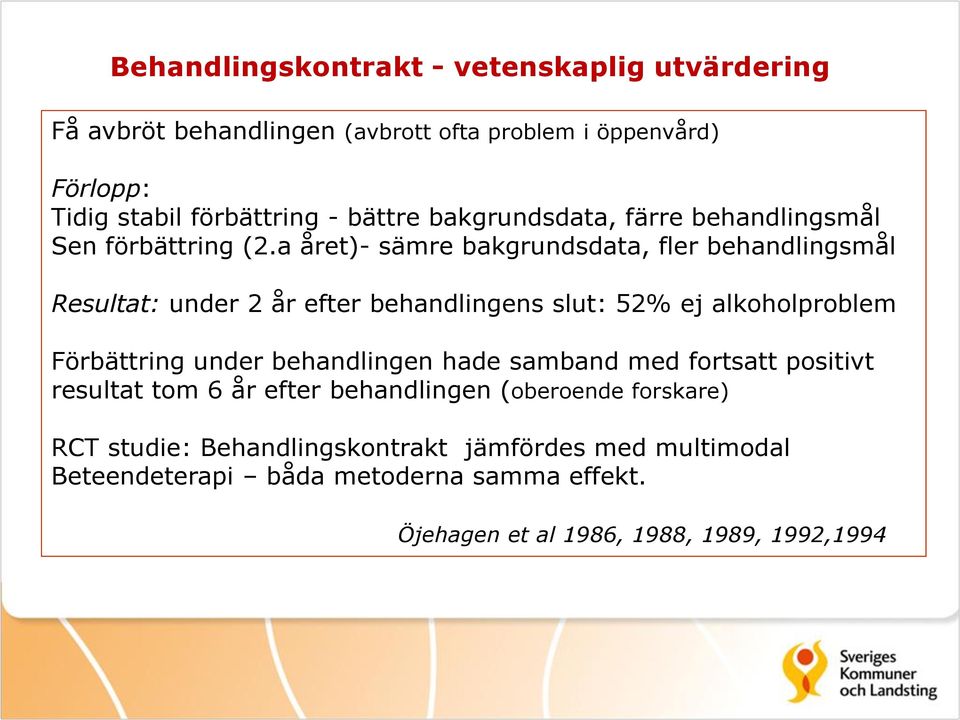 a året)- sämre bakgrundsdata, fler behandlingsmål Resultat: under 2 år efter behandlingens slut: 52% ej alkoholproblem Förbättring under