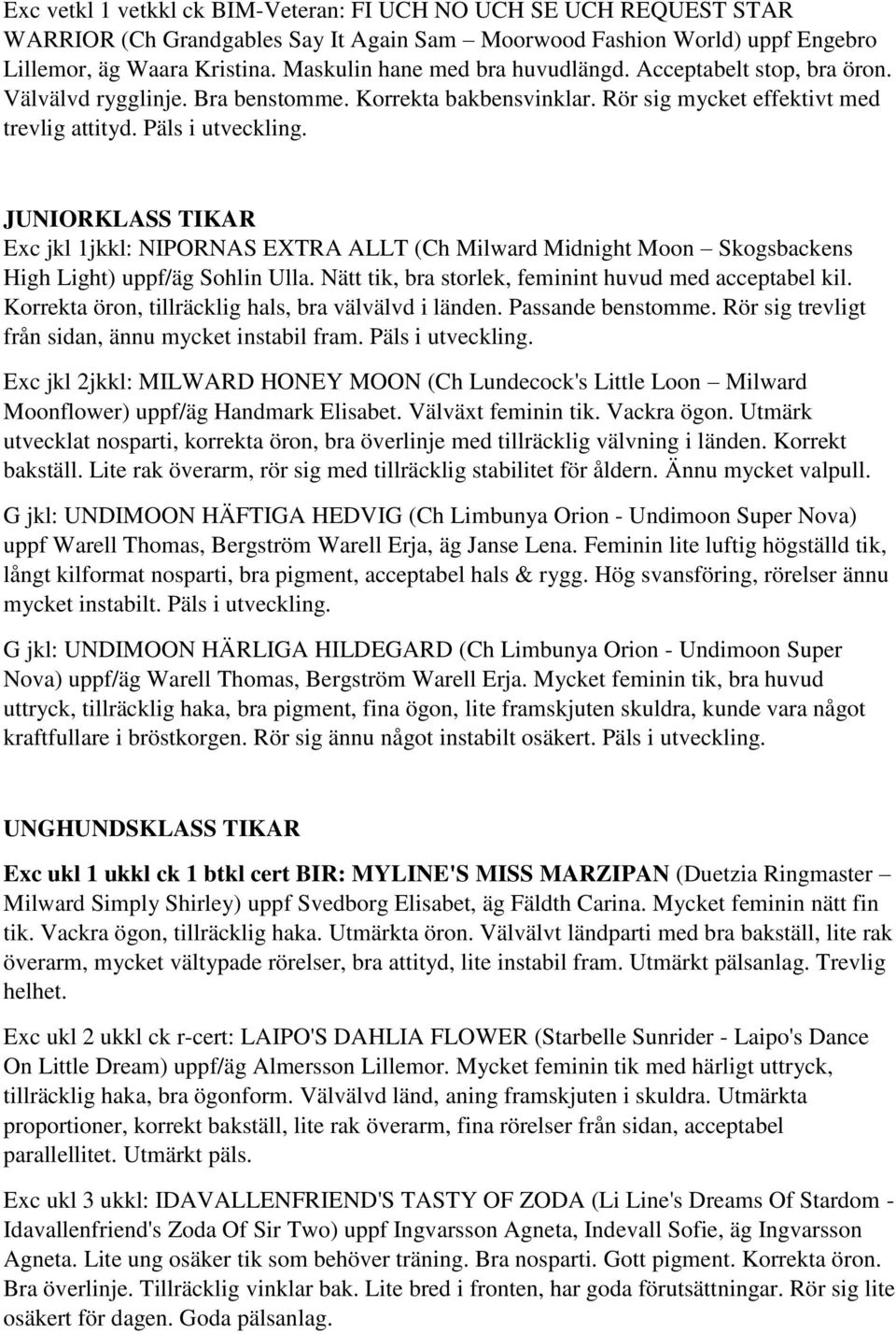 JUNIORKLASS TIKAR Exc jkl 1jkkl: NIPORNAS EXTRA ALLT (Ch Milward Midnight Moon Skogsbackens High Light) uppf/äg Sohlin Ulla. Nätt tik, bra storlek, feminint huvud med acceptabel kil.