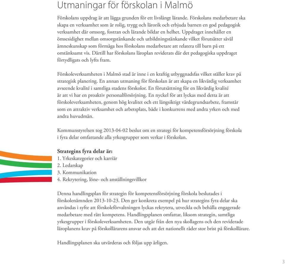 Uppdraget innehåller en ömsesidighet mellan omsorgstänkande och utbildningstänkande vilket förutsätter såväl ämneskunskap som förmåga hos förskolans medarbetare att relatera till barn på ett