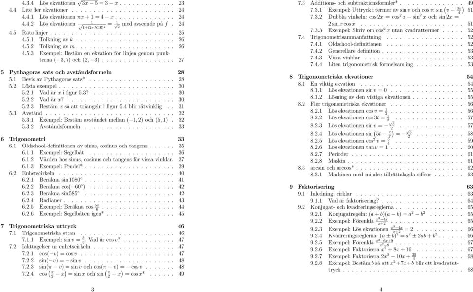 ................ 7 5 Pythagoras sats och avståndsformeln 8 5. Bevis av Pythagoras sats*.................... 8 5. Lösta exempel........................... 30 5.. Vad är x i figur 5.3?................... 30 5.. Vad är x?......................... 30 5..3 Bestäm x så att triangeln i figur 5.