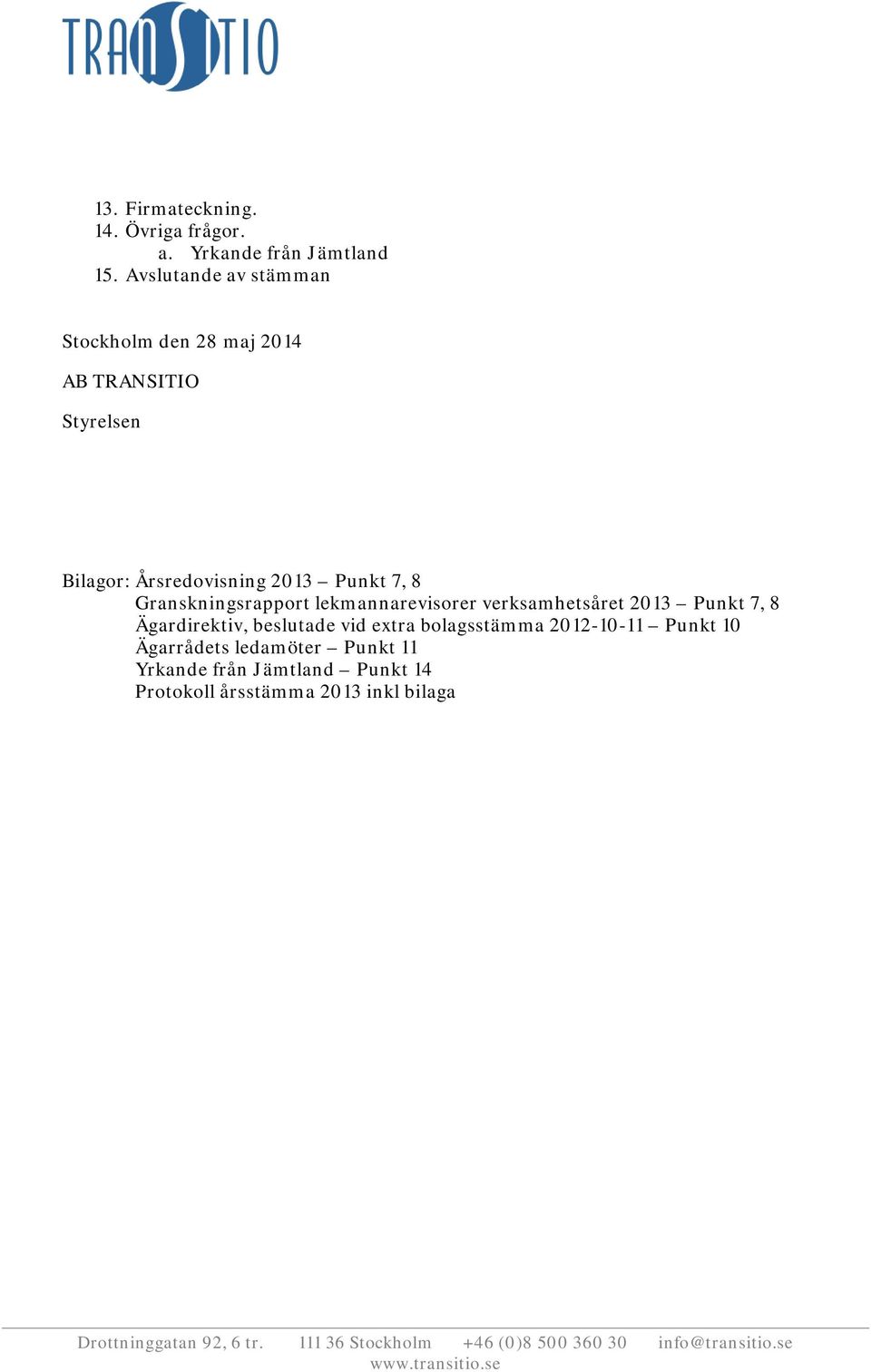 Granskningsrapport lekmannarevisorer verksamhetsåret 2013 Punkt 7, 8 Ägardirektiv, beslutade vid extra bolagsstämma 2012-10-11