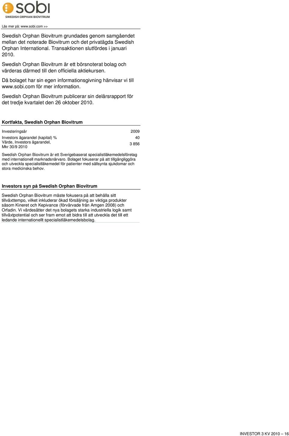 Swedish Orphan Biovitrum publicerar sin delårsrapport för det tredje kvartalet den 26 oktober 2010.