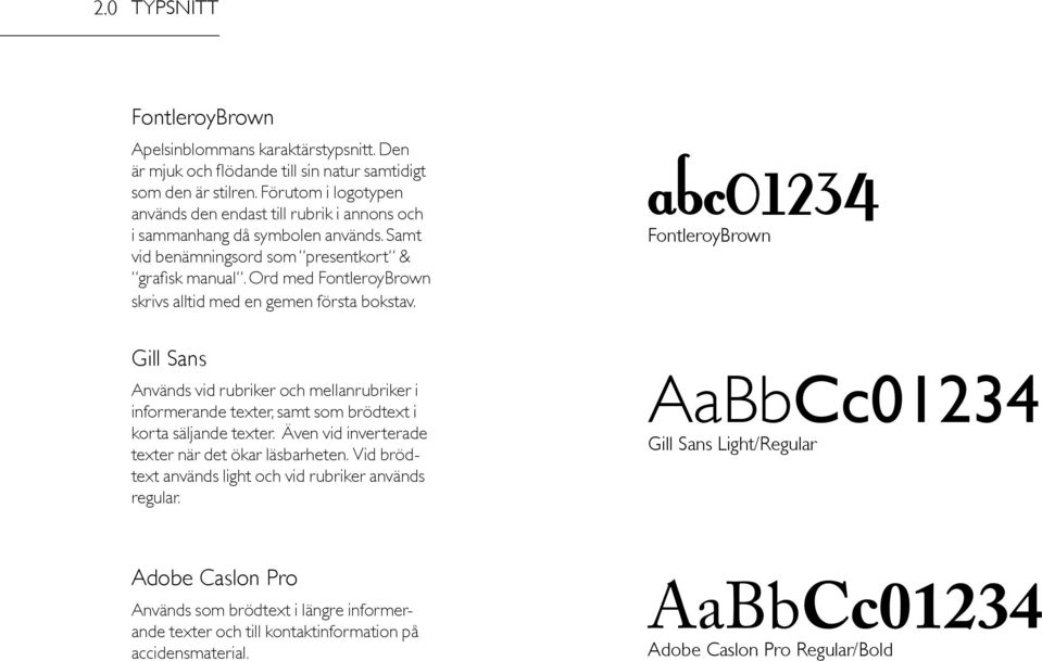 Ord med FontleroyBrown skrivs alltid med en gemen första bokstav. Gill Sans Används vid rubriker och mellanrubriker i informerande texter, samt som brödtext i korta säljande texter.