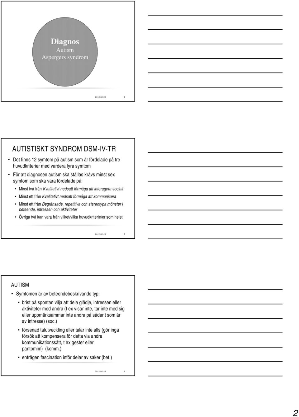 Begränsade, repetitiva och stereotypa mönster i beteende, intressen och aktiviteter Övriga två kan vara från vilket/vilka huvudkriterie/er som helst 2012-02-28 5 AUTISM Symtomen är av