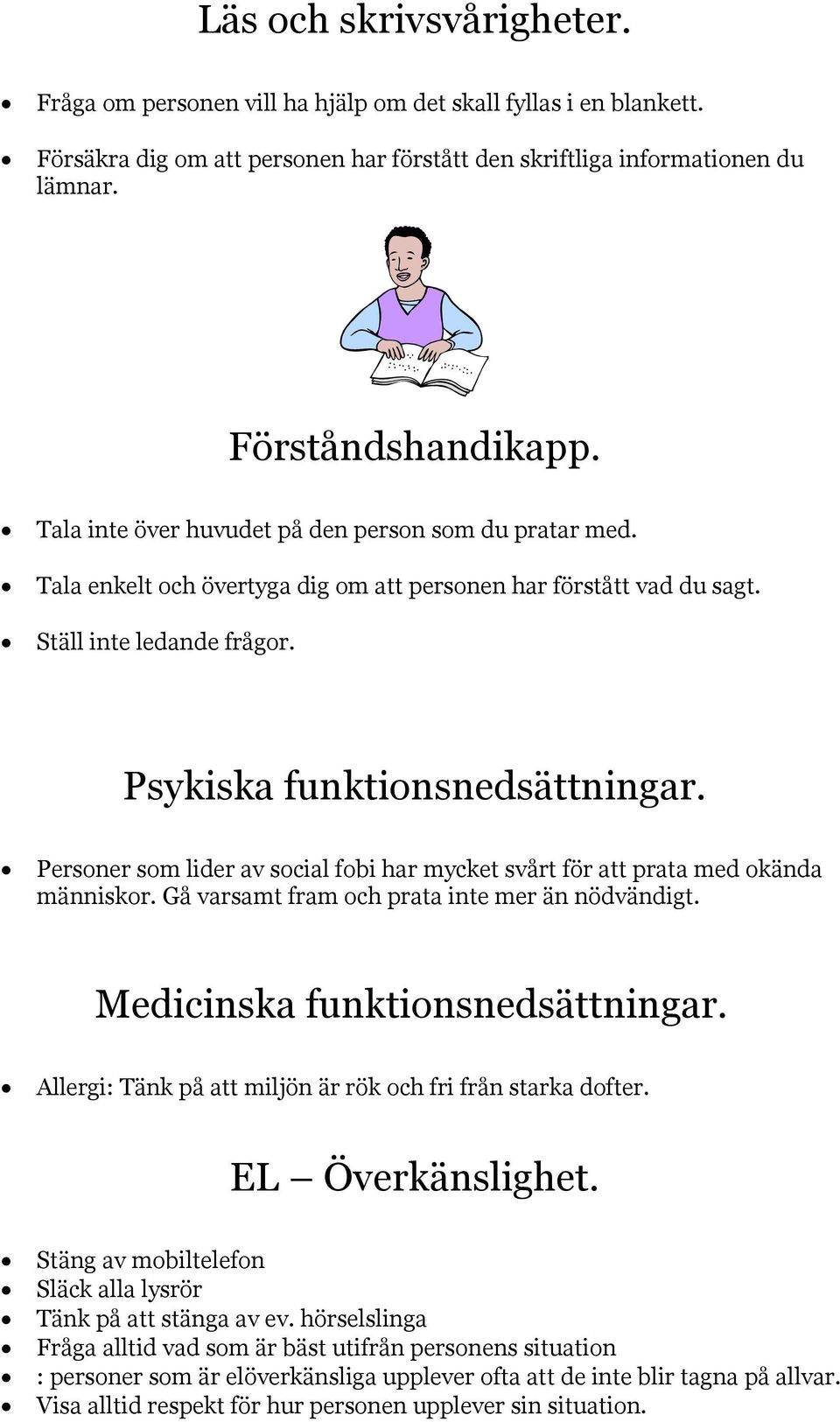 Personer som lider av social fobi har mycket svårt för att prata med okända människor. Gå varsamt fram och prata inte mer än nödvändigt. Medicinska funktionsnedsättningar.