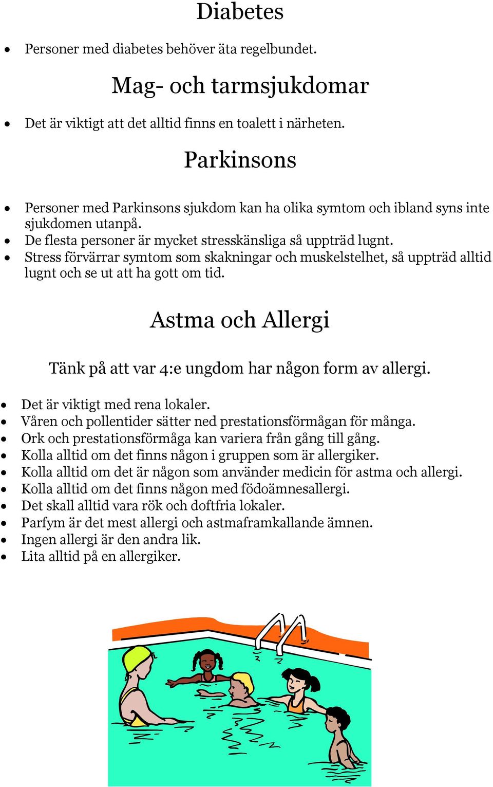 Stress förvärrar symtom som skakningar och muskelstelhet, så uppträd alltid lugnt och se ut att ha gott om tid. Astma och Allergi Tänk på att var 4:e ungdom har någon form av allergi.