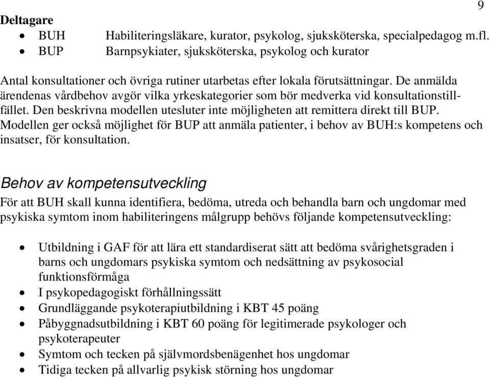 De anmälda ärendenas vårdbehov avgör vilka yrkeskategorier som bör medverka vid konsultationstillfället. Den beskrivna modellen utesluter inte möjligheten att remittera direkt till BUP.