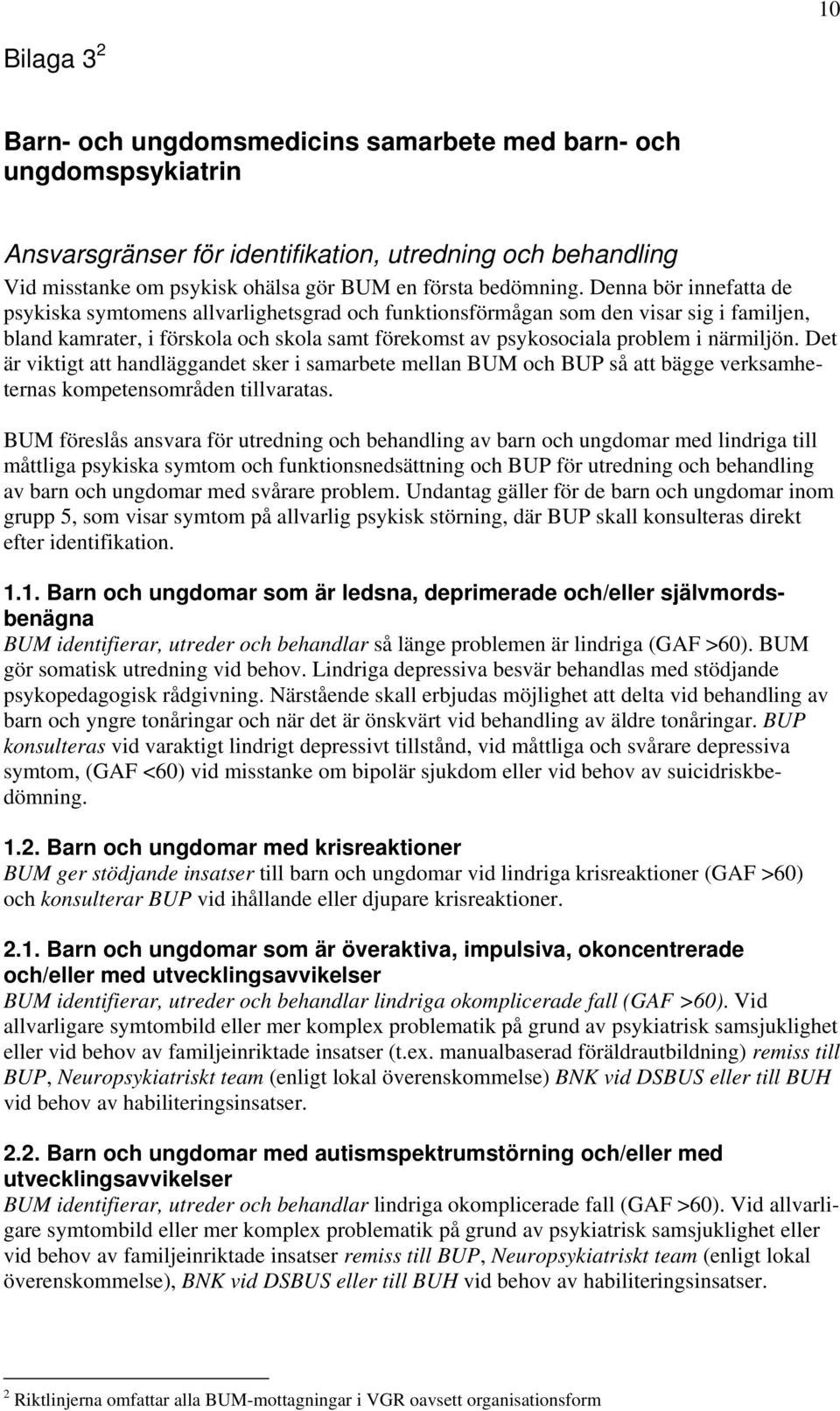 Denna bör innefatta de psykiska symtomens allvarlighetsgrad och funktionsförmågan som den visar sig i familjen, bland kamrater, i förskola och skola samt förekomst av psykosociala problem i närmiljön.