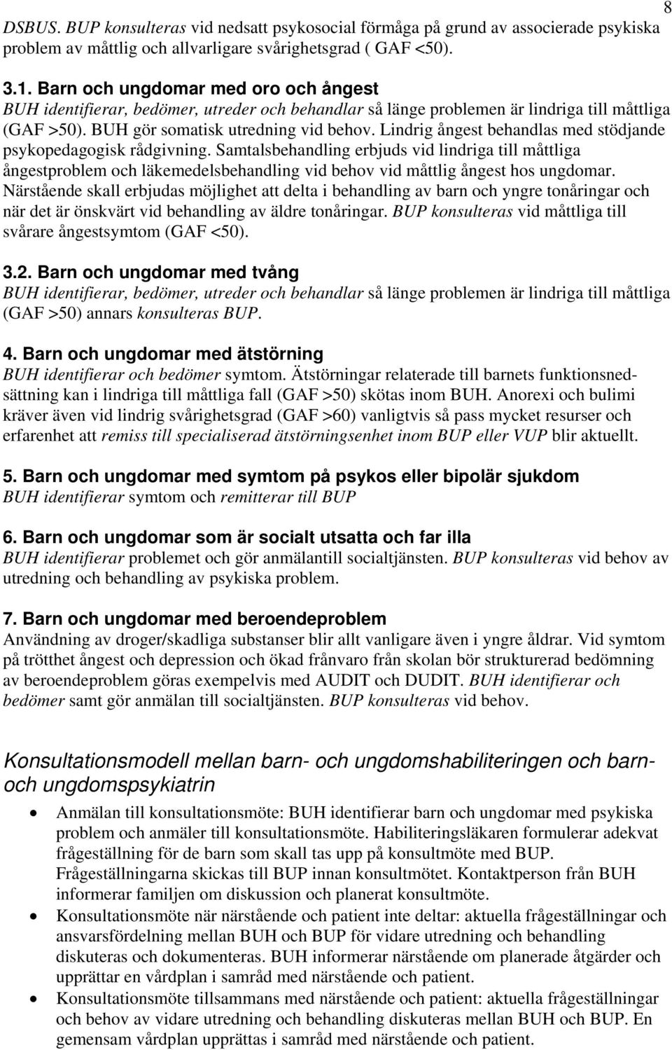 Lindrig ångest behandlas med stödjande psykopedagogisk rådgivning.