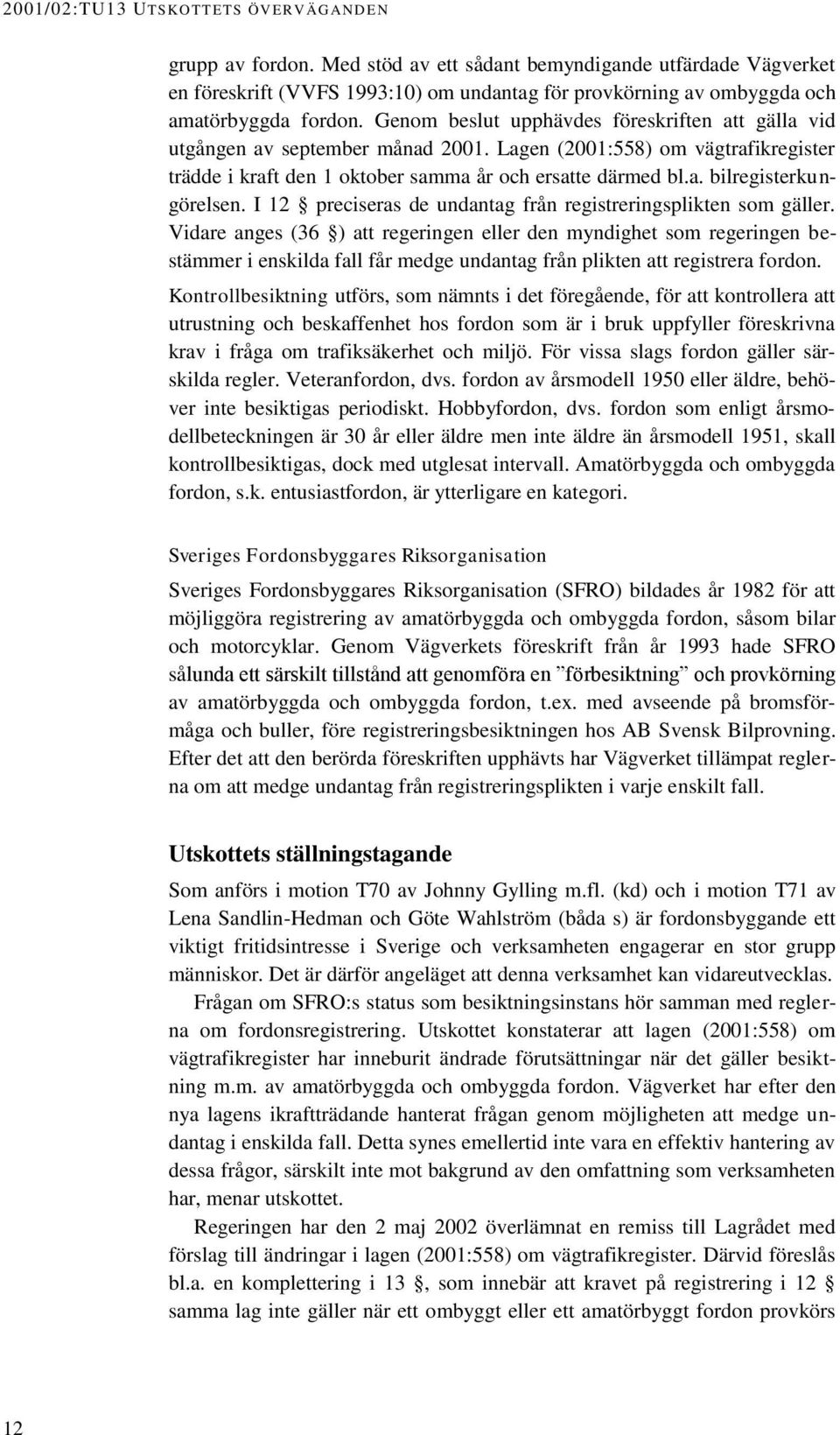 Genom beslut upphävdes föreskriften att gälla vid utgången av september månad 2001. Lagen (2001:558) om vägtrafikregister trädde i kraft den 1 oktober samma år och ersatte därmed bl.a. bilregisterkungörelsen.