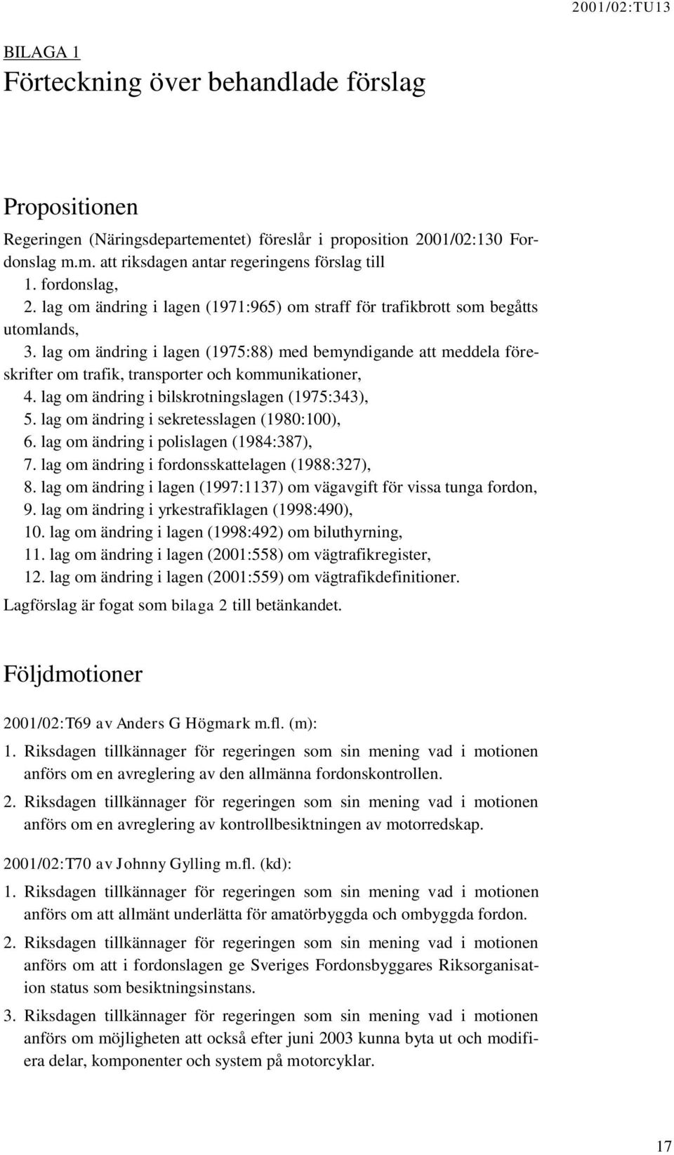 lag om ändring i lagen (1975:88) med bemyndigande att meddela föreskrifter om trafik, transporter och kommunikationer, 4. lag om ändring i bilskrotningslagen (1975:343), 5.