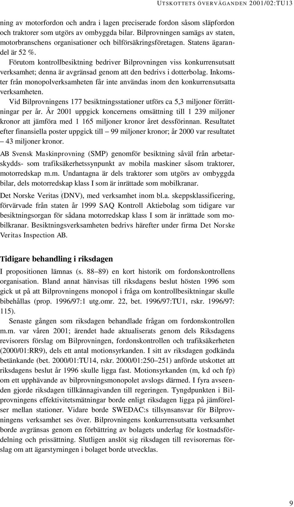 Förutom kontrollbesiktning bedriver Bilprovningen viss konkurrensutsatt verksamhet; denna är avgränsad genom att den bedrivs i dotterbolag.