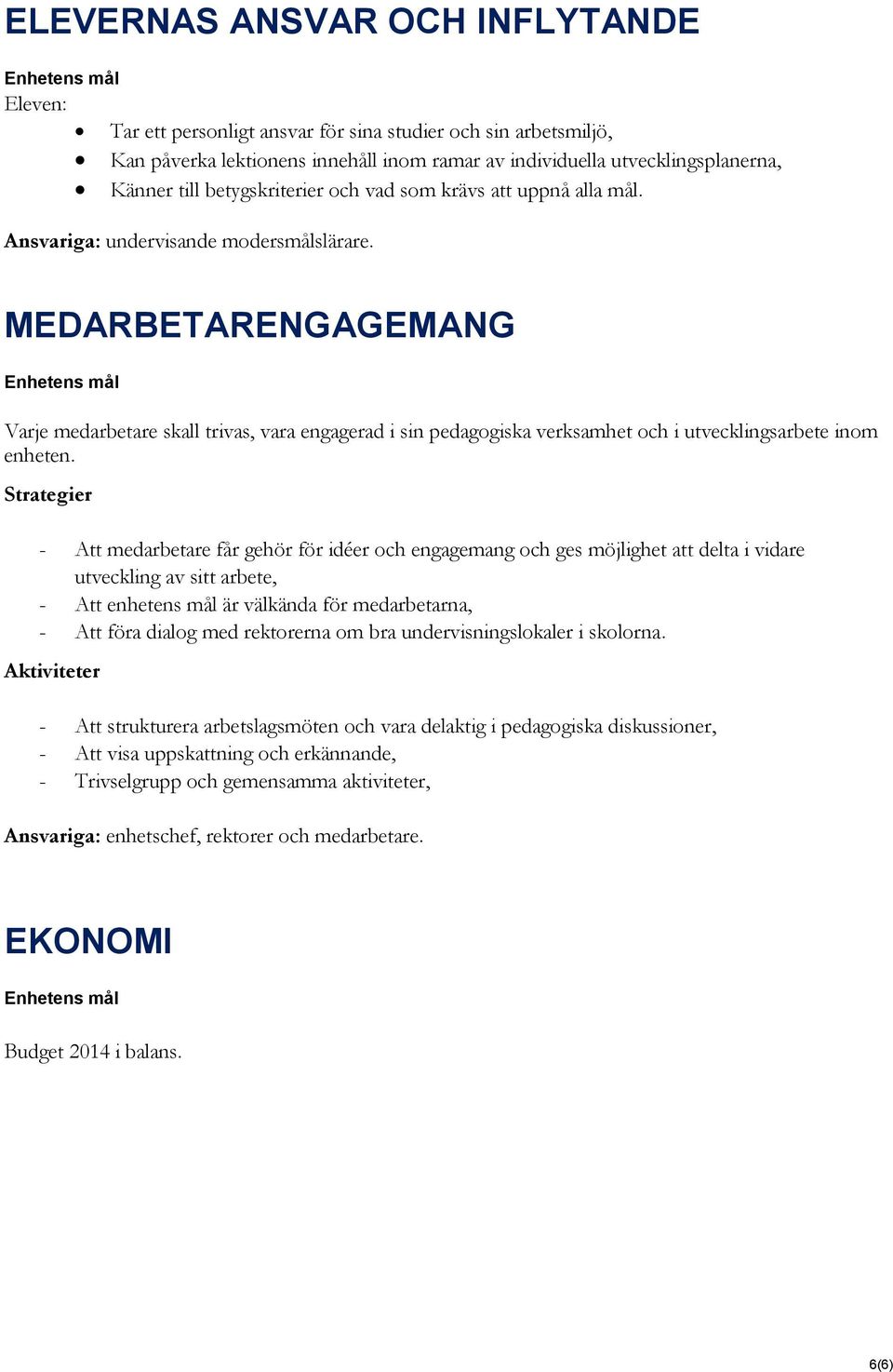 MEDARBETARENGAGEMANG Varje medarbetare skall trivas, vara engagerad i sin pedagogiska verksamhet och i utvecklingsarbete inom enheten.