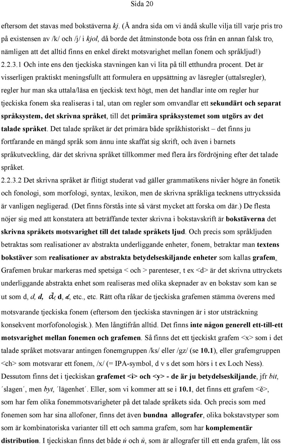 motsvarighet mellan fonem och språkljud!) 2.2.3.1 Och inte ens den tjeckiska stavningen kan vi lita på till etthundra procent.