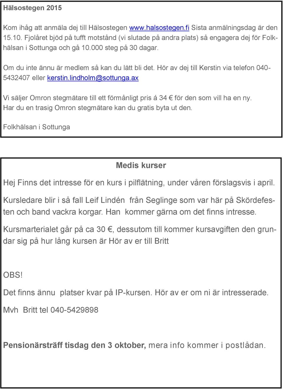 Hör av dej till Kerstin via telefon 040-5432407 eller kerstin.lindholm@sottunga.ax Vi säljer Omron stegmätare till ett förmånligt pris á 34 för den som vill ha en ny.