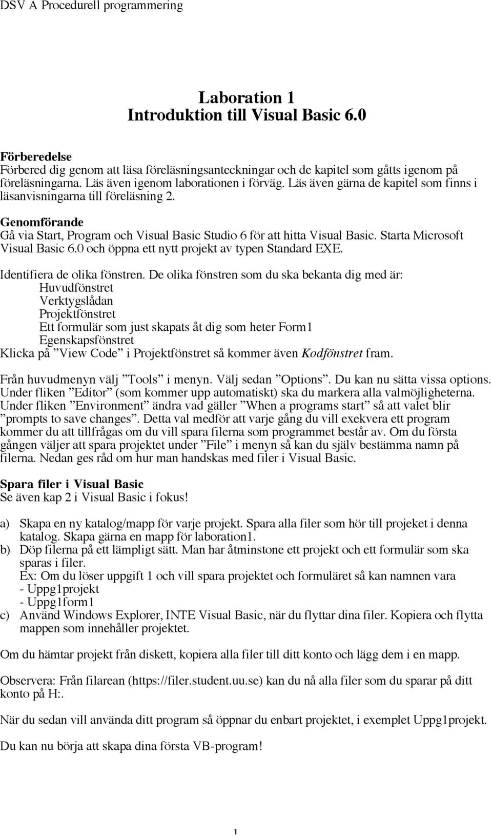 Genomförande Gå via Start, Program och Visual Basic Studio 6 för att hitta Visual Basic. Starta Microsoft Visual Basic 6.0 och öppna ett nytt projekt av typen Standard EXE.