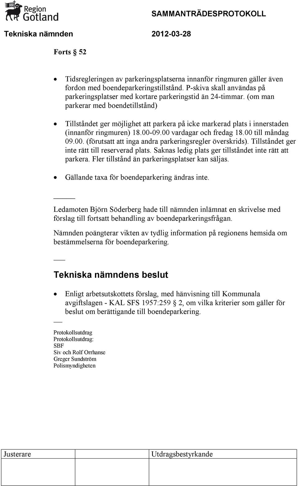 Tillståndet ger inte rätt till reserverad plats. Saknas ledig plats ger tillståndet inte rätt att parkera. Fler tillstånd än parkeringsplatser kan säljas.