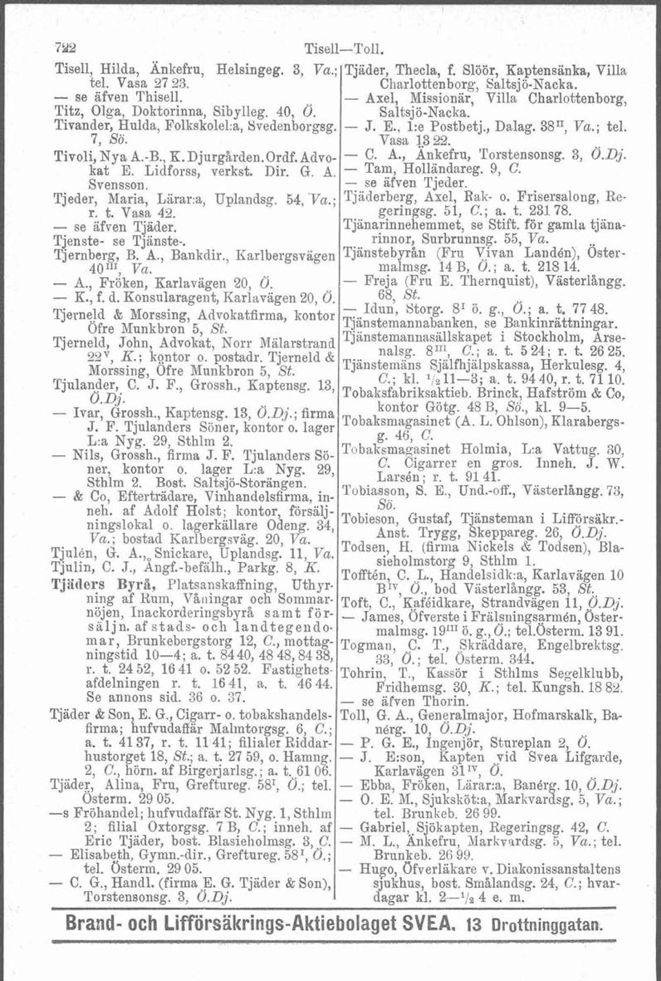 Vasa 1322. Tivoli, Nya A.-B., K. Djurgården.Ordf.Adv-o- - C. AV Ankefru, Torstensonsg. 3, Ö.Dj. kat E. Lidforss, verkst. Dir. G. A. Tam, Holländareg. 9, C. Svensson. - se afven Tjeder.