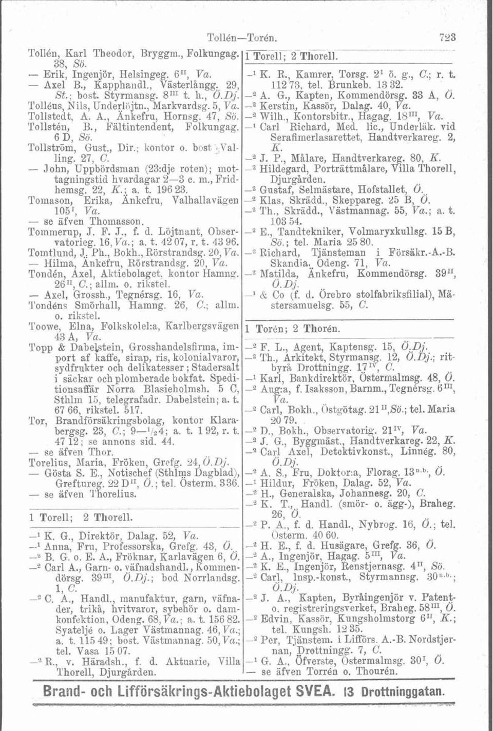 - John, Uppbördsman (23:dje roten); mottagningstid hvardagar 2-3 e. m., Fridhemsg. 22, K. a. t. 196 23. Tomason, Erika, Ankefïu, Valhallavägen 105I, Va. - se afven Thomasson. Tommerup, J. F. J., f. d.