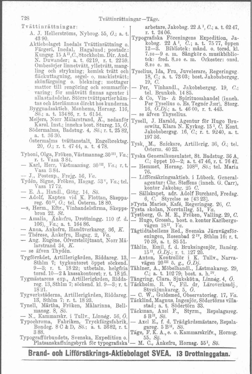 ,Stockholm. Dir. And. 7.30--9 e. m. Sångkör o. musikbiblio- N. Duwallder; a, t, 6219, r. t, 2259, tek: fred. 8.30 e. m. Orkester: oiisd. Ombesörjer linnetvatt, ylletvätt, mang- 8.30 e. m. ling och strykning; kemisk tvätt och Tyselius, Ida, Fru, Juvelerare, Regeringsg.