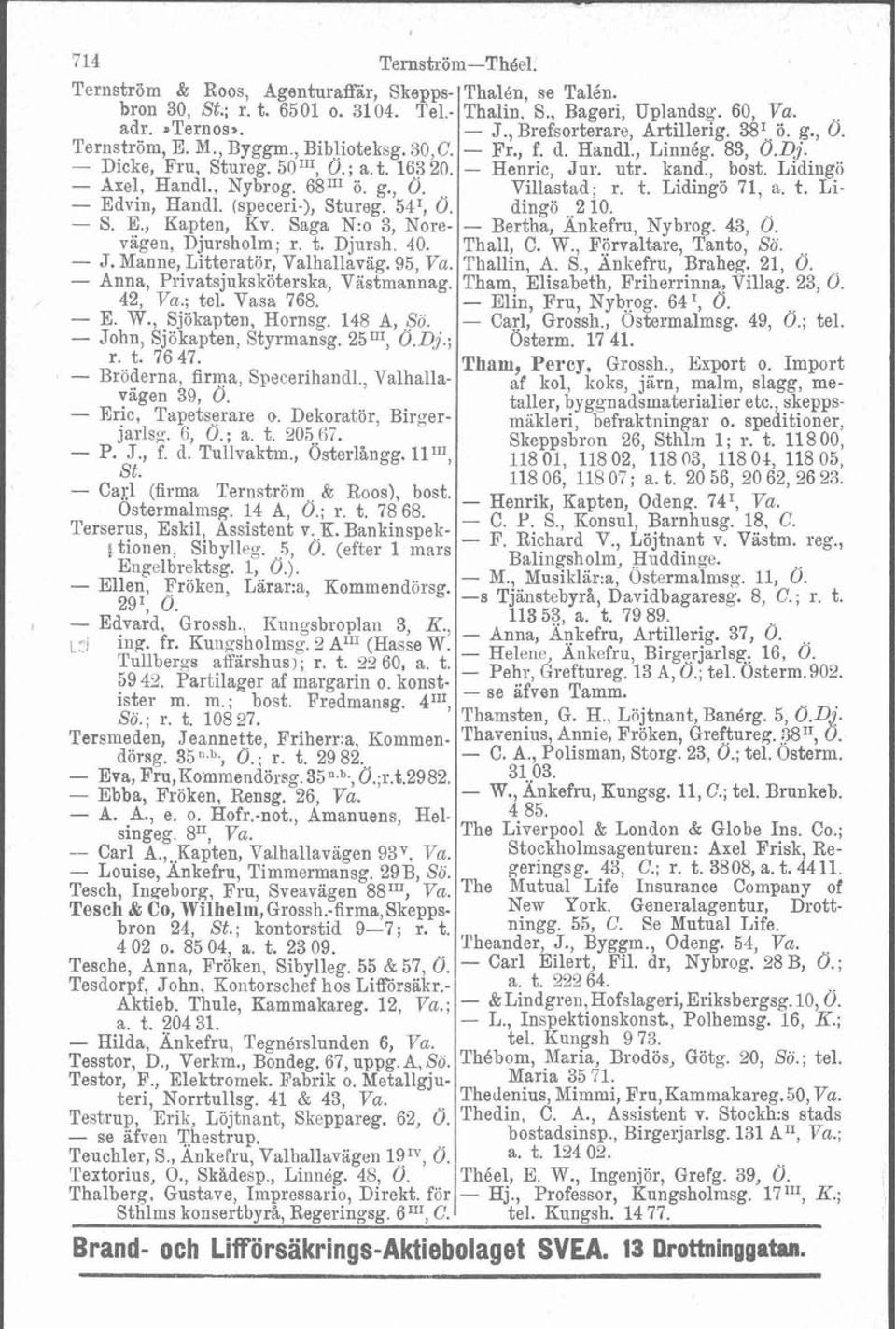 , bost. Lidingö - Axel, Handl., Nybrog. 68"' ö. g., Ö. Villastad; r. t. Lidingö 71, a. t. Li- - Edvin, Handl. (speceri-), Stureg. 54I, Ö. dingö 2 10. - S. E., Kapten, Kv.