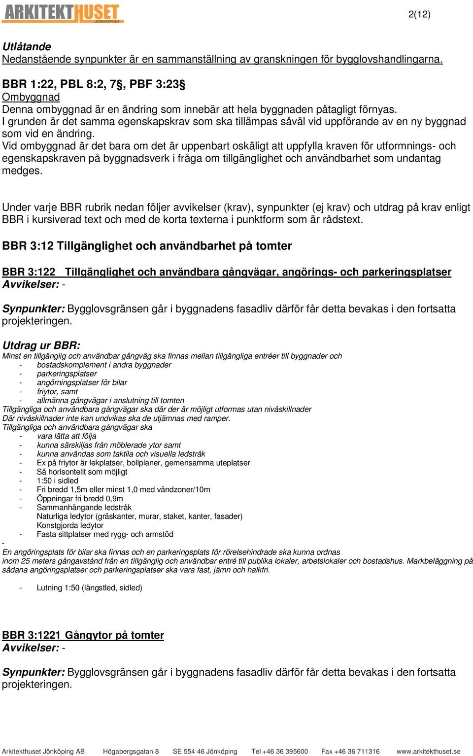 I grunden är det samma egenskapskrav som ska tillämpas såväl vid uppförande av en ny byggnad som vid en ändring.