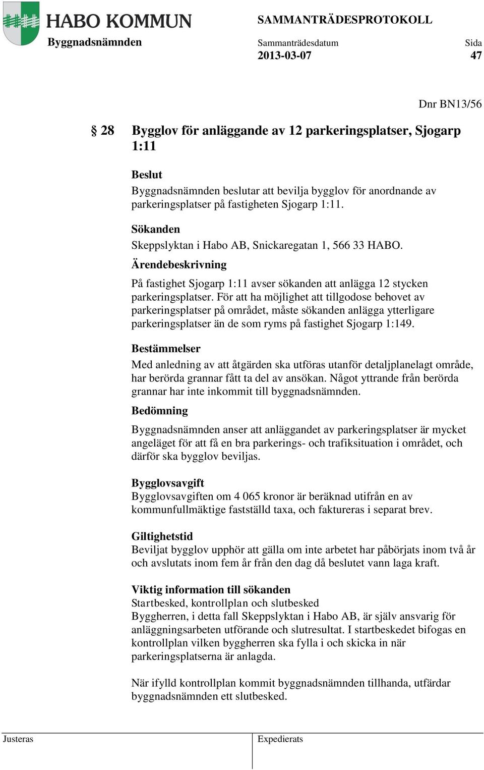 För att ha möjlighet att tillgodose behovet av parkeringsplatser på området, måste sökanden anlägga ytterligare parkeringsplatser än de som ryms på fastighet Sjogarp 1:149.