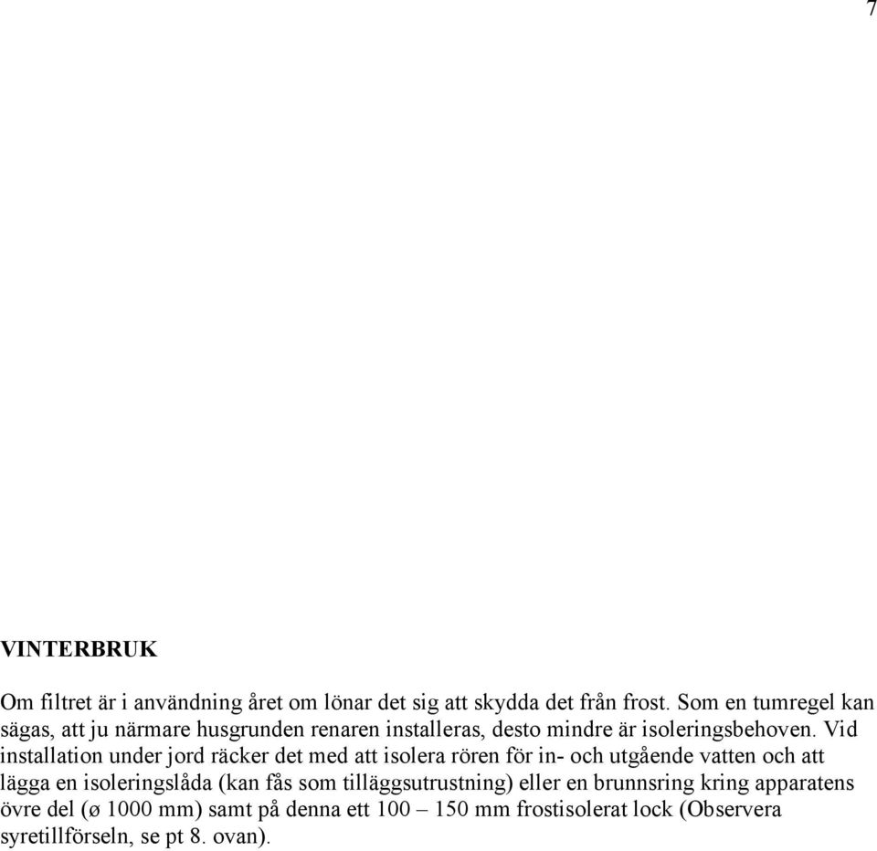 Vid installation under jord räcker det med att isolera rören för in- och utgående vatten och att lägga en isoleringslåda (kan