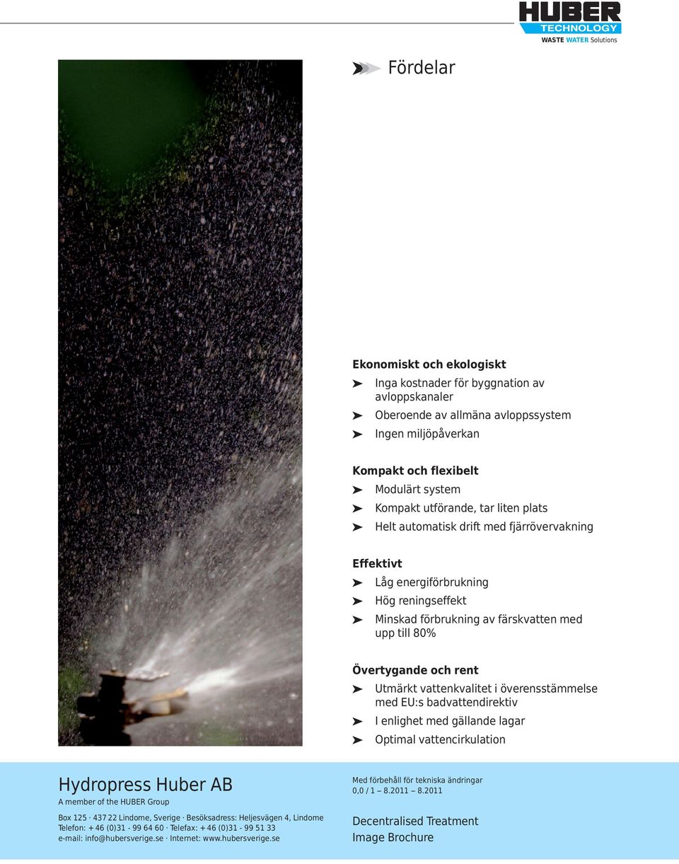 vattenkvalitet i överensstämmelse med EU:s badvattendirektiv I enlighet med gällande lagar Optimal vattencirkulation Hydropress Huber AB A member of the HUBER Group Box 125 437 22 Lindome, Sverige