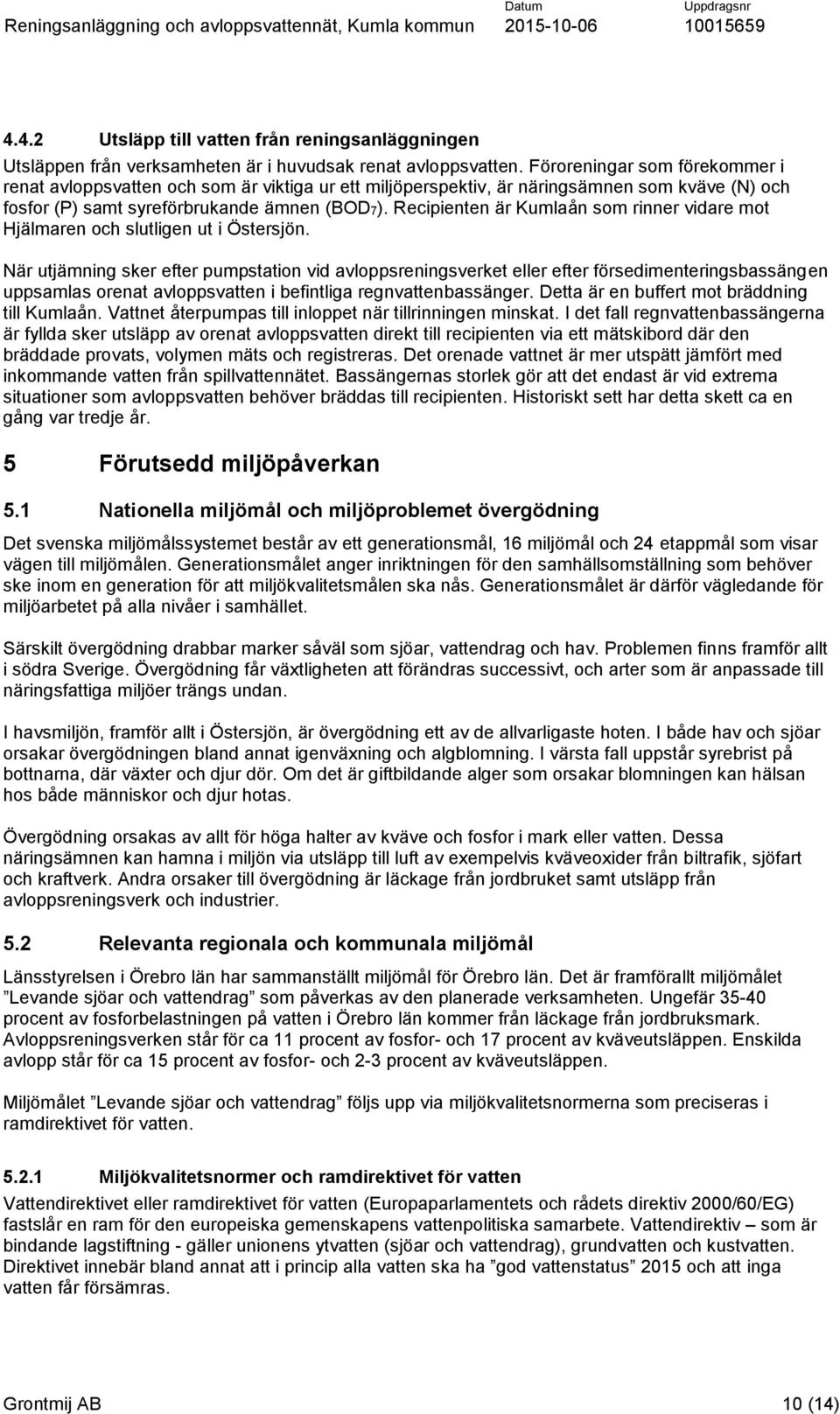 Recipienten är Kumlaån som rinner vidare mot Hjälmaren och slutligen ut i Östersjön.