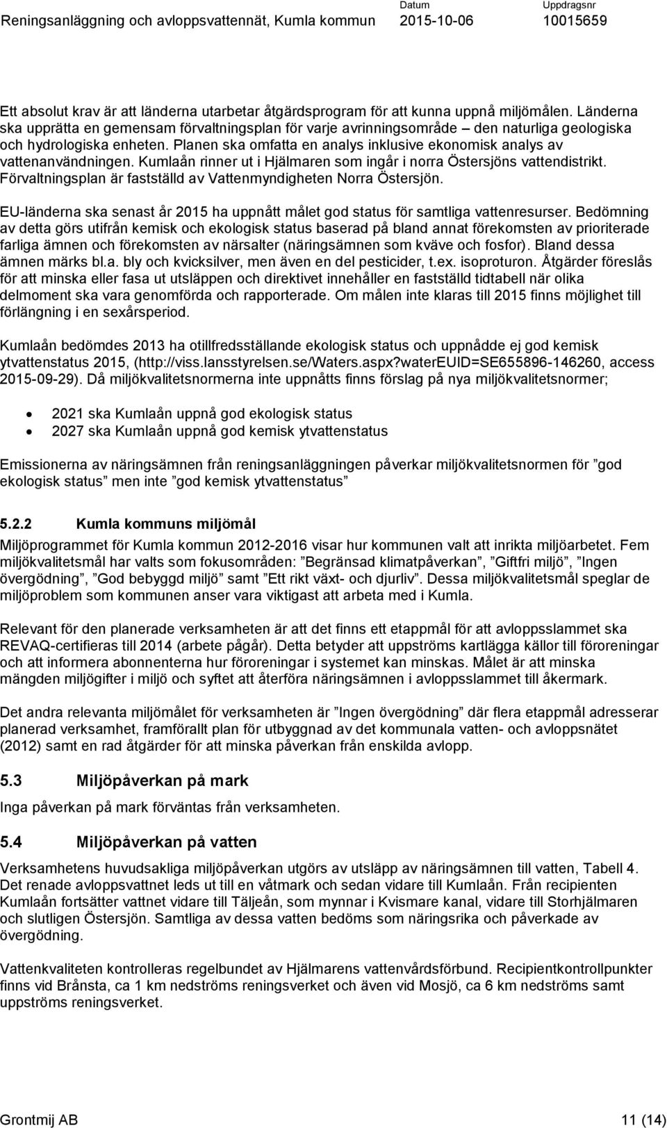 Planen ska omfatta en analys inklusive ekonomisk analys av vattenanvändningen. Kumlaån rinner ut i Hjälmaren som ingår i norra Östersjöns vattendistrikt.