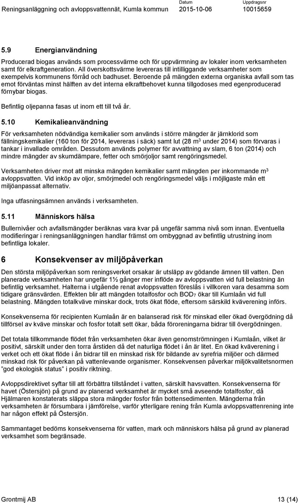 Beroende på mängden externa organiska avfall som tas emot förväntas minst hälften av det interna elkraftbehovet kunna tillgodoses med egenproducerad förnybar biogas.