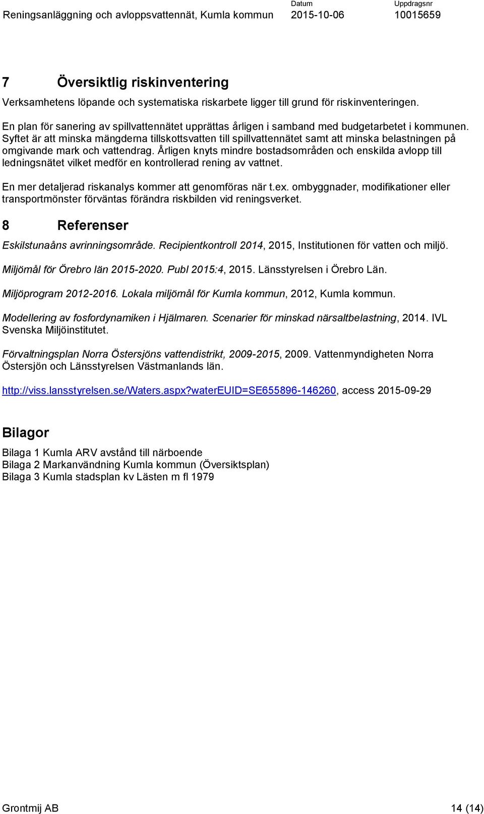Syftet är att minska mängderna tillskottsvatten till spillvattennätet samt att minska belastningen på omgivande mark och vattendrag.
