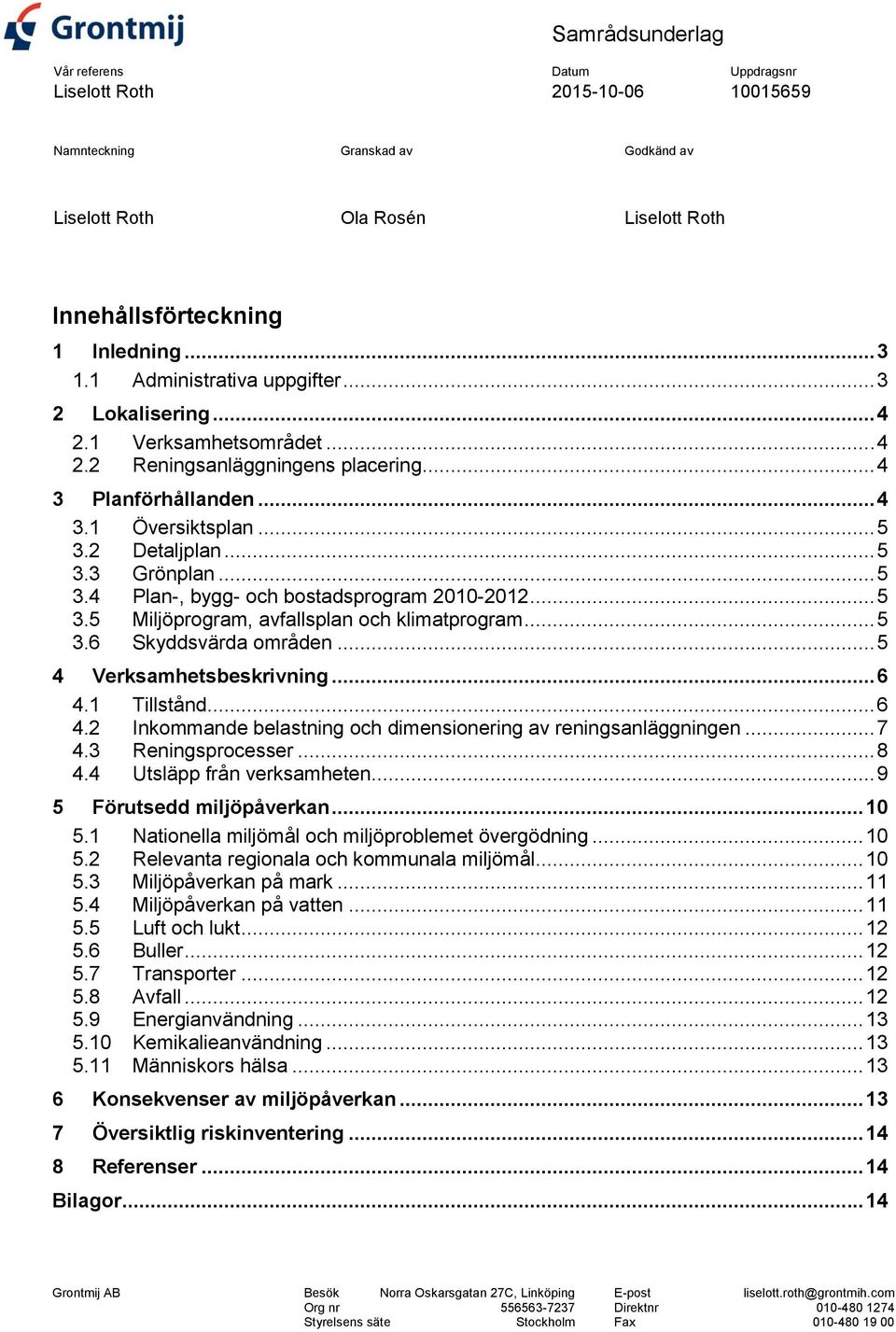 .. 5 3.5 Miljöprogram, avfallsplan och klimatprogram... 5 3.6 Skyddsvärda områden... 5 4 Verksamhetsbeskrivning... 6 4.1 Tillstånd... 6 4.2 Inkommande belastning och dimensionering av reningsanläggningen.