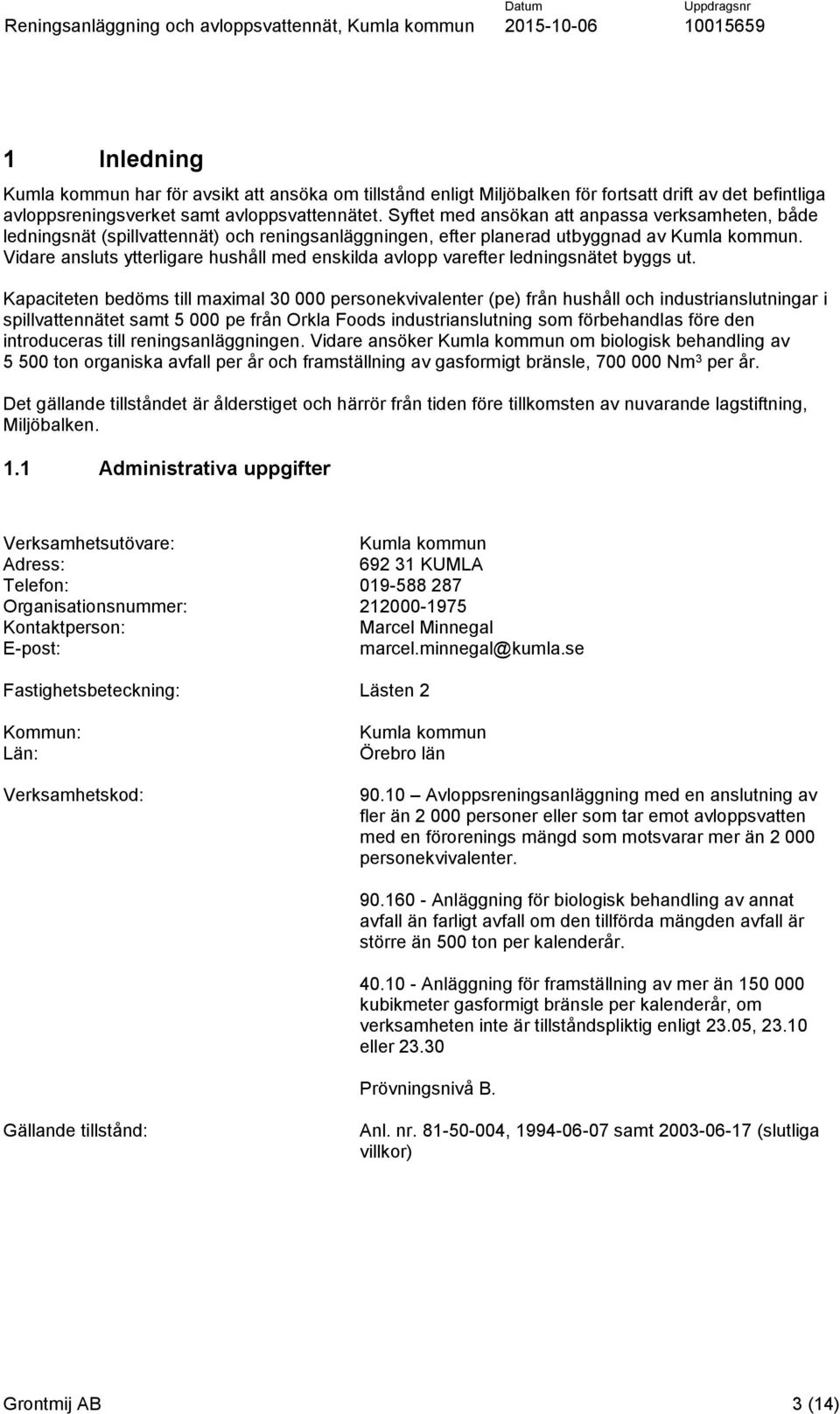 Vidare ansluts ytterligare hushåll med enskilda avlopp varefter ledningsnätet byggs ut.