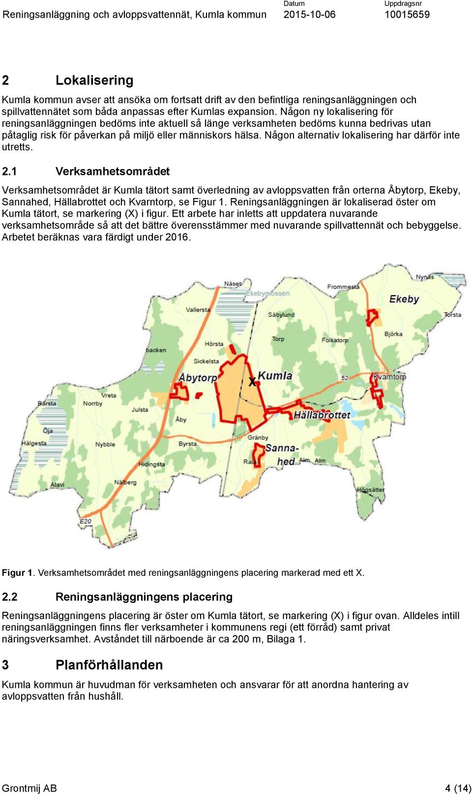 Någon alternativ lokalisering har därför inte utretts. 2.